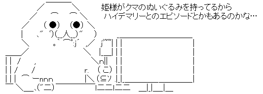 　　　　　　　 ＿＿＿_ 　 　 　 　 ／　　　　　＼　　　　姫様がクマのぬいぐるみを持ってるから 　　　　 ／　 　⌒　　⌒ ＼　　　ハイデマリーとのエピソードとかもあるのかな… 　　　／　 　（ ●） 　（●） ＼ 　 　 |　 　､